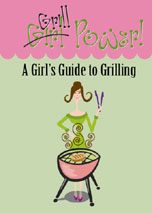 Grill Power: A Girl's Guide To Grilling